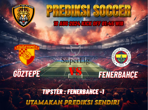 Süper Lig: Prediksi Bola Goztepe vs Fenerbahce 18 Agustus 2024